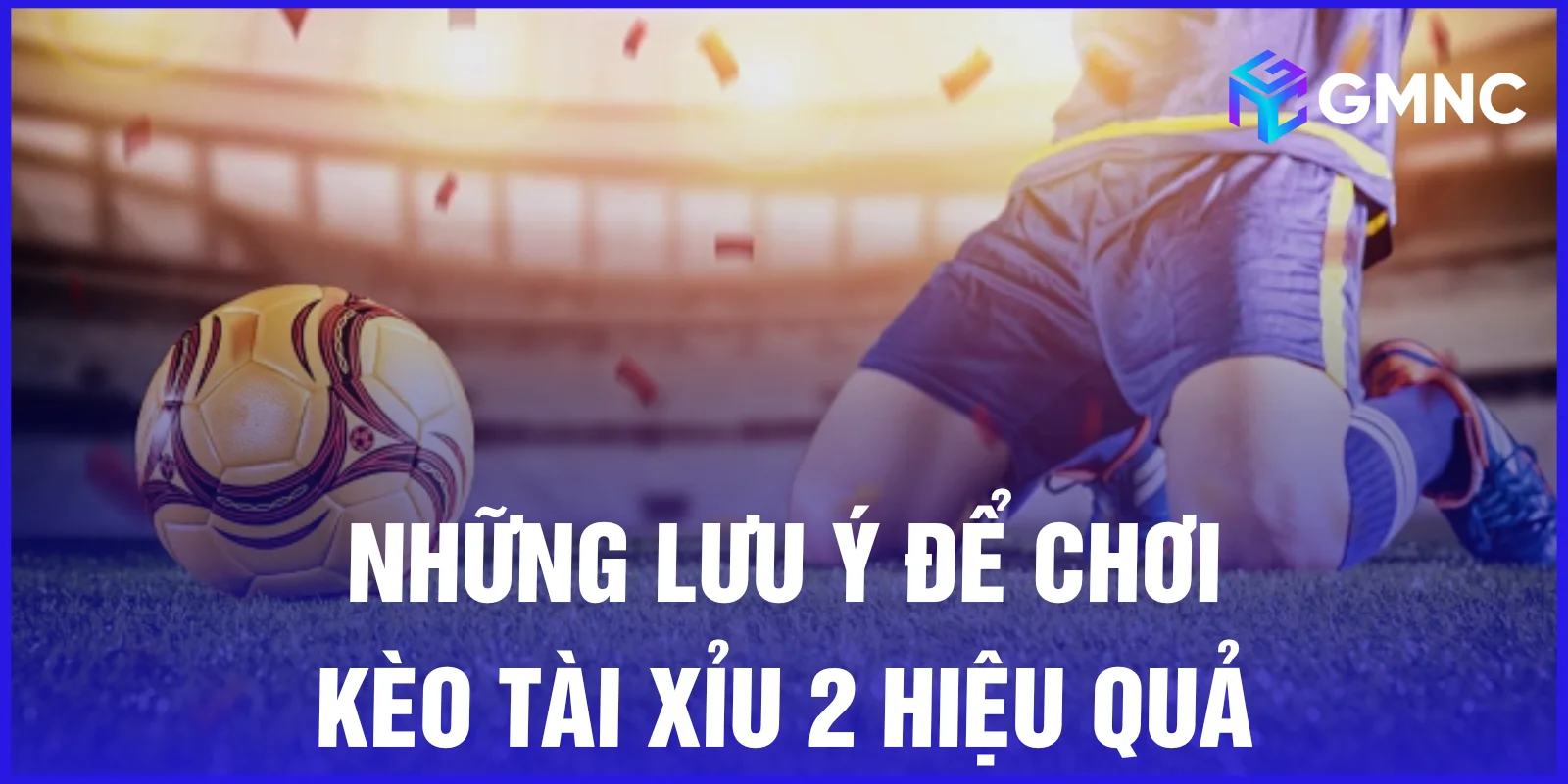 Những lưu ý để chơi kèo tài xỉu 2 hiệu quả
