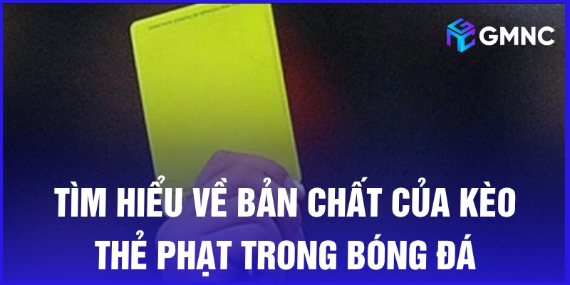 Tìm hiểu về bản chất của kèo thẻ phạt trong bóng đá