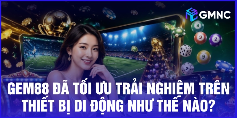 Gem88 đã tối ưu trải nghiệm trên thiết bị di động như thế nào?